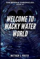 Welcome to Wacky Water World