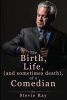 The Birth, Life, (And Sometimes Death), of a Comedian