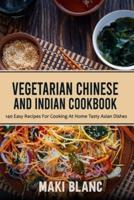 Vegetarian Chinese And Indian Cookbook : 140 Easy Recipes For Cooking At Home Tasty Asian Dishes
