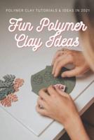 Fun Polymer Clay Ideas