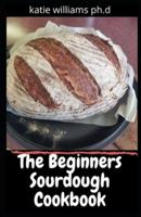 The Beginners Sourdough Cookbook