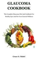 Glaucoma Cookbook: The Complete Glaucoma Diet And Cookbook For Healthy Eyes And For Your General Wellness