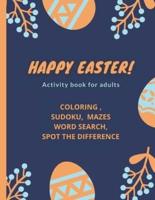 Happy Easter!- Activity Book for Adults: coloring, sudoku, mazes, word search, spot the difference