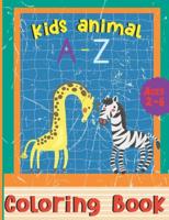 Kids Animal A - Z Coloring Book Ages 2-6: Fun With Numbers, Letters, Animals, Big Activity Workbook And Alphabet Learning For Toddlers & Kids