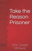 Take the Reason Prisoner