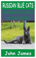 RUSSIAN BLUE CATS: A Complete Beginners guide on the care, housing, diet, health, and training of the Russian Blue Cat