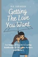 GETTING THE LOVE YOU WANT FOR SINGLES: 25 SECRETS TO LASTING RELATIONSHIP. NO MORE PAIN, NO MORE FEAR.