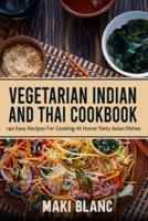 Vegetarian Indian And Thai Cookbook: 140 Easy Recipes For Cooking At Home Tasty Asian Dishes