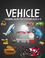 Vehicle Coloring Book for Toddlers Ages 2-5: Cars, Trains, Tractors, Palnes, Ships, Diggers, Construction Vehicles, Trucks Colouring Books for Kids