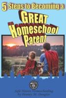 5 Steps to Becoming a Great Homeschool Parent
