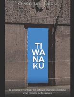 Tiwanaku: la historia y el legado del antiguo sitio precolombino en el corazón de los Andes