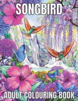 SongBird Adult Coloring Book: An Adult Coloring Book Featuring Beautiful Songbirds, Exquisite Flowers and Relaxing Nature Scenes