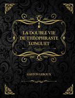 La double vie de Théophraste Longuet: Gaston Leroux