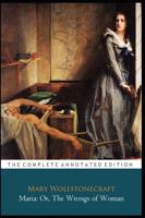 Maria: Or The Wrongs Of Woman "The Annotated Classic Edition"