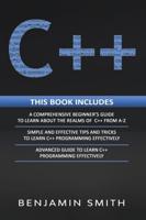 C++: 3 in 1- Beginner's Guide+ Simple and Effective Tips and Tricks+ Advanced Guide to Learn C++ Programming Effectively