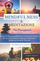 MINDULNESS & MEDITAZIONE PER PRINCIPIANTI - 60 giorni alla felicità: Scopri 9 Metodi Infallibili per Combattere l'Ansia, gli Attacchi di Panico, Superare l'Insonnia e Migliorare la Salute Mentale