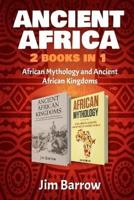 Ancient Africa - 2 Books in 1: African Mythology and Ancient African Kingdoms