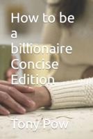 How to Be a Billionaire Concise Edition