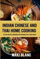 Indian Chinese And Thai Home Cooking : 210 Easy Recipes Cookbook For Preparing Tasty Asian Dishes