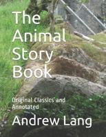 The Animal Story Book: Original Classics and Annotated