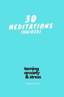 30 Guided Meditations: Part of the Taming Anxiety & Stress Series