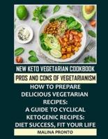 New Keto Vegetarian Cookbook: Pros And Cons Of Vegetarianism: How To Prepare Delicious Vegetarian Recipes: A Guide To Cyclical Ketogenic Recipes: Diet Success, Fit Your Life