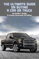 The Ultimate Guide On Buying A Car Or Truck