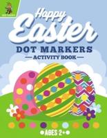 Happy Easter Dot Markers Activity Book Ages 2+: Easy Guided BIG DOTS   Do a Dot Coloring Book For Kids Ages 2-5   Easter Gifts for Toddlers