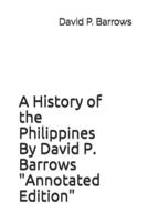 A History of the Philippines By David P. Barrows "Annotated Edition"