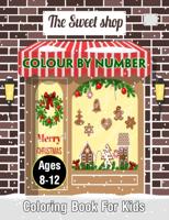 The Sweet Shop Color By Number Coloring Book For Kids Ages 8-12: An Amazing Christmas Color By Number Coloring Book for Kids   Great Gift For Boys & Girls