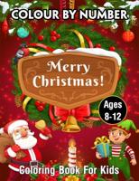Merry Christmas Color By Number Coloring Book For Kids Ages 8-12: Fun Children's Christmas Gift or Present for Toddlers & Kids - 50 Beautiful Pages to Color with Santa Claus, Reindeer, Snowmen & More!