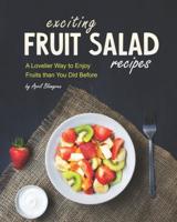 Exciting Fruit Salad Recipes: A Lovelier Way to Enjoy Fruits than You Did Before