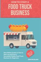 Food truck business: New Edition guide on How to Start up and Grow a Successful Mobile Food Truck Business for Beginners