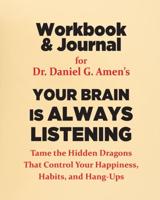 Workbook & Journal for Dr. Daniel G. Amen's YOUR BRAIN IS ALWAYS LISTENING
