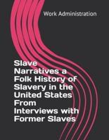 Slave Narratives a Folk History of Slavery in the United States From Interviews With Former Slaves