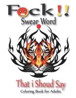 Fuck!! Swear Word That I Should Say - Coloring Book for Adults