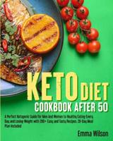 Keto Diet Cookbook After 50: A Perfect Ketogenic Guide For Men And  Women To Healthy Eating Every Day and  Losing Weight With 200+ Easy And Tasty  Recipes. 28-Day Meal Plan Included