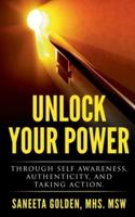 Unlock Your Power: Through Self Awareness, Authenticity and Taking Action