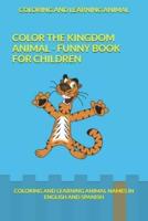 COLOR THE KINGDOM  ANIMAL - FUNNY BOOK COLORING FOR CHILDREN: COLORING AND LEARNING ANIMAL NAMES IN ENGLISH AND SPANISH
