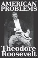 AMERICAN PROBLEMS BY THEODORE ROOSEVELT: this interesting collection of essays by Theodore "Teddy" Roosevelt makes an intriguing read.