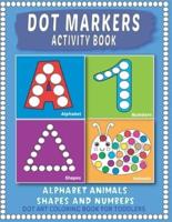 Dot Markers Activity Book : Easy Guided BIG Dots     Learning Alphabet, Shapes and Numbers for Toddlers, Preschoolers and Kindergarten.