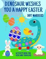 Dinosaur Wishes You A Happy Easter Dot Markers Activity Book For Kids And Toddlers 2+ : Funny Eggs Bunny Sheep Chick Basket Coloring Page Big Gift Idea Girl Boy Ages 2-5 Preschooler Kindergarten Fun Shapes & Numbers Easy Guided Preschool