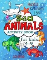 Sea Animals Activity Book for Kids 4-9: Workbook Full of Coloring and Other Activities Such as Mazes, Cut and Paste, Puzzles and I Spy for Fun, Stress Relief and Improving Motor Skills