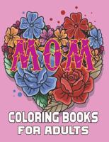 Mom Coloring Books For Adults: Funny Quotes Coloring Book for Mothers, Flower and Floral with Inspirational  Quotes to color.