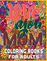 Love You Mom Coloring Books For Adults: Funny Quotes Coloring Book for Mothers, with Floral Mandala Patterns   Mothers Day Coloring Book.