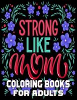 Strong Like Mom Coloring Books For Adults: Funny Quotes Coloring Book for Mothers, with Floral Mandala Patterns   Mothers Day Coloring Book.