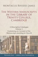 The Western Manuscripts in the Library of Trinity College, Cambridge: A Descriptive Catalogue. Volume 1: Containing an Account of the Manuscripts standing in Class B
