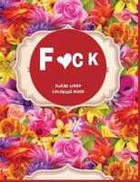 F*ck:Swear word coloring book: More than 45 Curse Word color design, tress relieving and relaxing coloring pages to help you deal with the craziness of this world