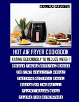 Hot Air Fryer Cookbook: Eating Deliciously To Reduce Weight: Whole Foods Recipes, Where To Find Healthy, Great Tasting Recipes: Bake, Bread On The Grill: Plant-based Meal Plans For Beginners