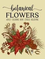 Botanical Flowers Coloring Book: An Adult Coloring Book with Flower Collection, Bouquets, Stress Relieving Floral Designs for Relaxation